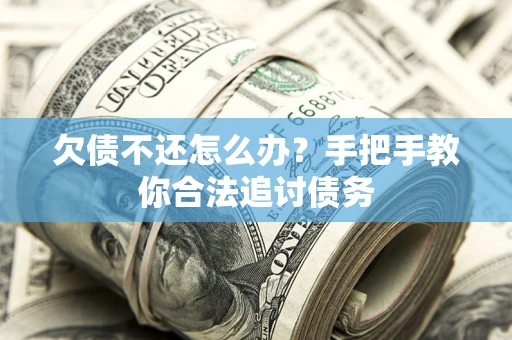 北京欠债不还怎么办？手把手教你合法追讨债务