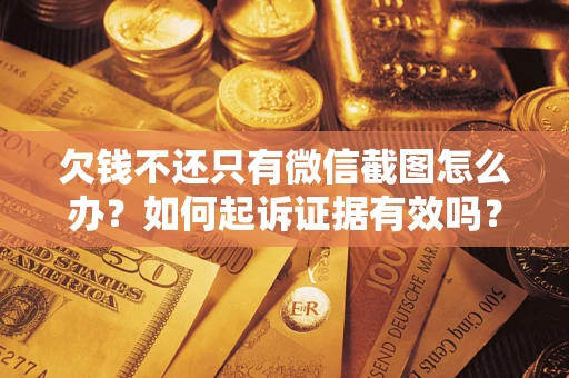 北京欠钱不还只有微信截图怎么办？如何起诉证据有效吗？