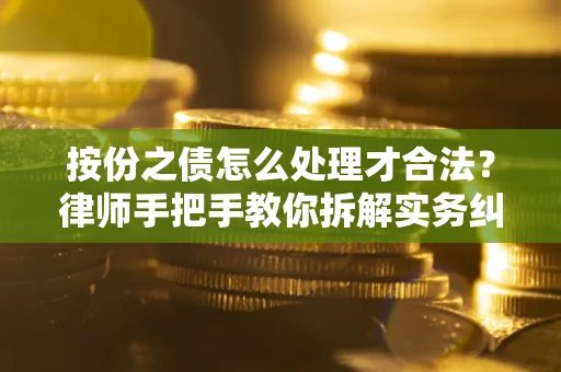 北京按份之债怎么处理才合法？律师手把手教你拆解实务纠纷