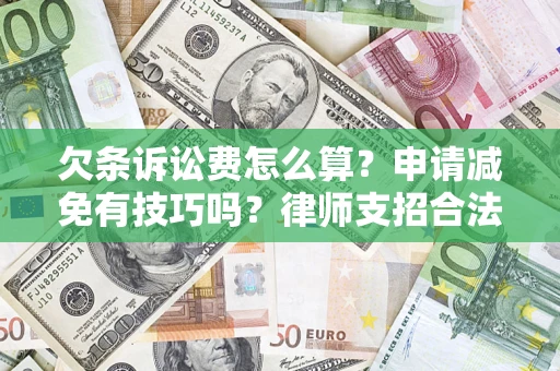 北京欠条诉讼费怎么算？申请减免有技巧吗？律师支招合法省钱