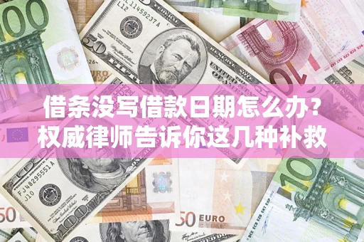北京借条没写借款日期怎么办？权威律师告诉你这几种补救方法！