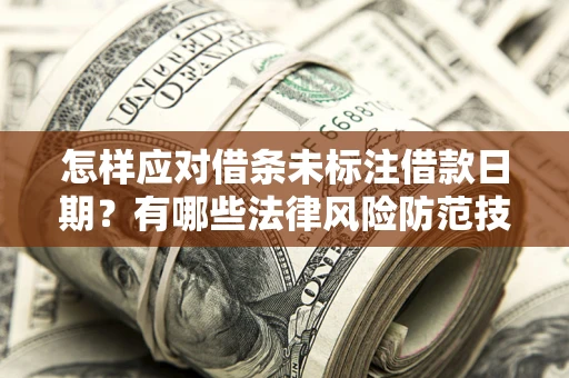 北京怎样应对借条未标注借款日期？有哪些法律风险防范技巧？