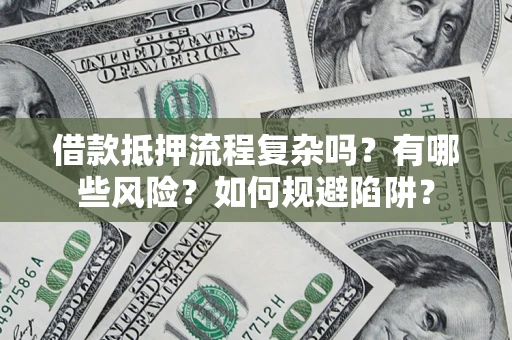 北京借款抵押流程复杂吗？有哪些风险？如何规避陷阱？