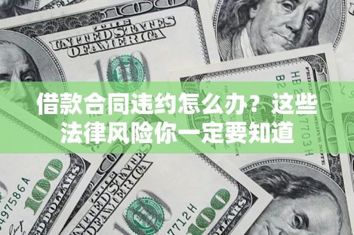 北京借款合同违约怎么办？这些法律风险你一定要知道