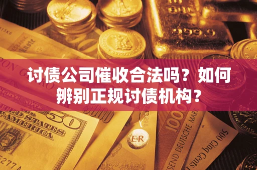 北京讨债公司催收合法吗？如何辨别正规讨债机构？