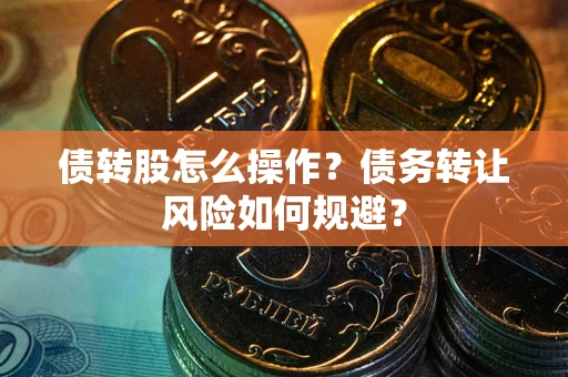 北京债转股怎么操作？债务转让风险如何规避？