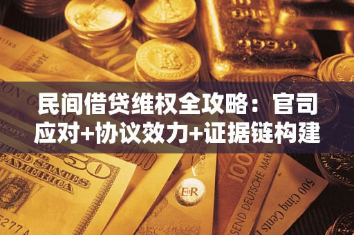 北京民间借贷维权全攻略：官司应对+协议效力+证据链构建指南