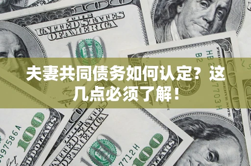 北京夫妻共同债务如何认定？这几点必须了解！