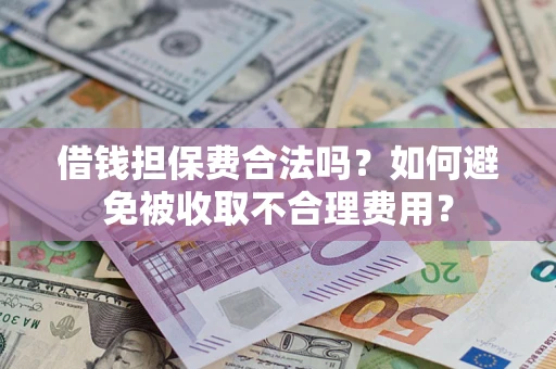 北京借钱担保费合法吗？如何避免被收取不合理费用？