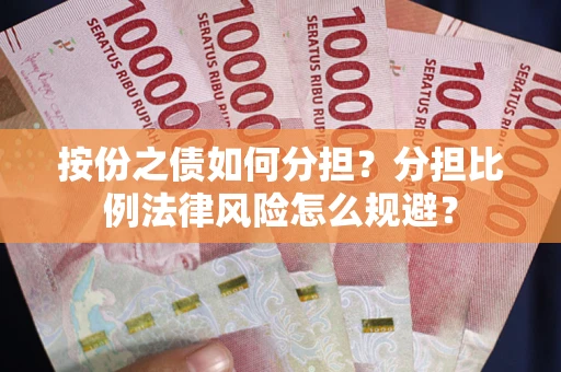 北京按份之债如何分担？分担比例法律风险怎么规避？