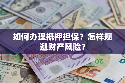 北京如何办理抵押担保？怎样规避财产风险？