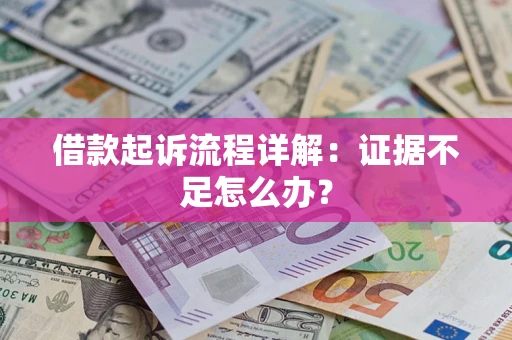 北京借款起诉流程详解：证据不足怎么办？
