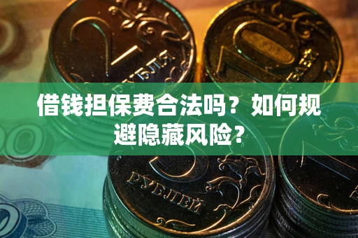 北京借钱担保费合法吗？如何规避隐藏风险？
