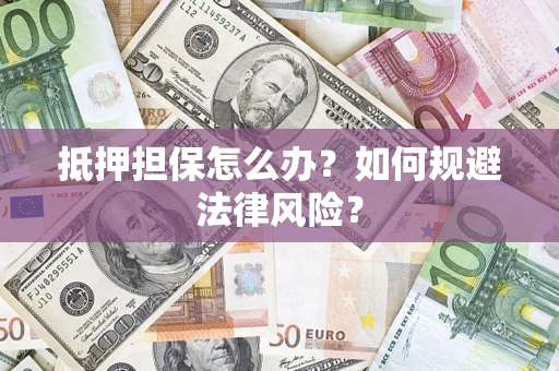 北京抵押担保怎么办？如何规避法律风险？