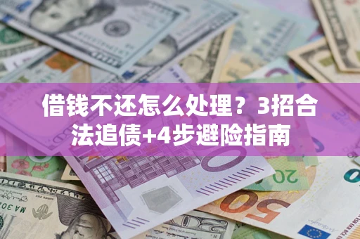 北京借钱不还怎么处理？3招合法追债+4步避险指南