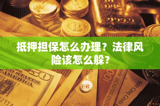 北京抵押担保怎么办理？法律风险该怎么躲？