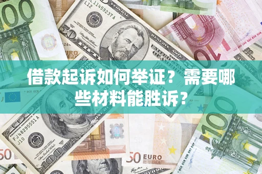 北京借款起诉如何举证？需要哪些材料能胜诉？