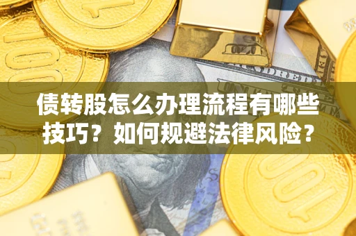 北京债转股怎么办理流程有哪些技巧？如何规避法律风险？