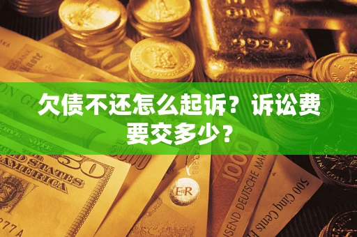 北京欠债不还怎么起诉？诉讼费要交多少？