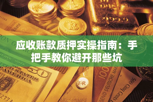 北京应收账款质押实操指南：手把手教你避开那些坑
