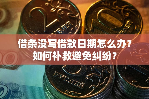 北京借条没写借款日期怎么办？如何补救避免纠纷？