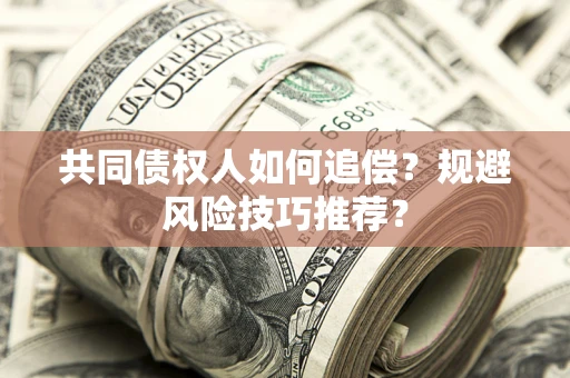 北京共同债权人如何追偿？规避风险技巧推荐？