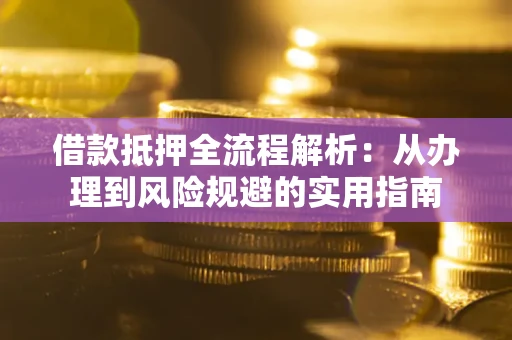 北京借款抵押全流程解析：从办理到风险规避的实用指南