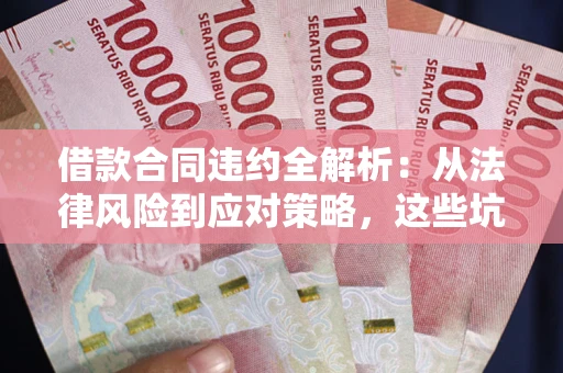 北京借款合同违约全解析：从法律风险到应对策略，这些坑别再踩！