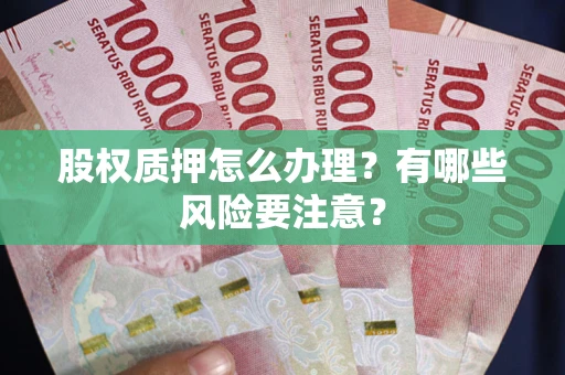 北京股权质押怎么办理？有哪些风险要注意？