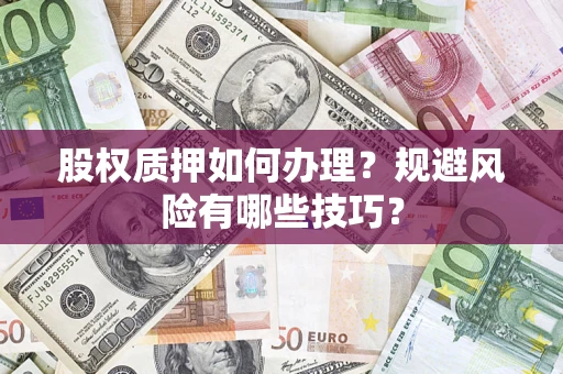 北京股权质押如何办理？规避风险有哪些技巧？