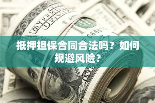 北京抵押担保合同合法吗？如何规避风险？