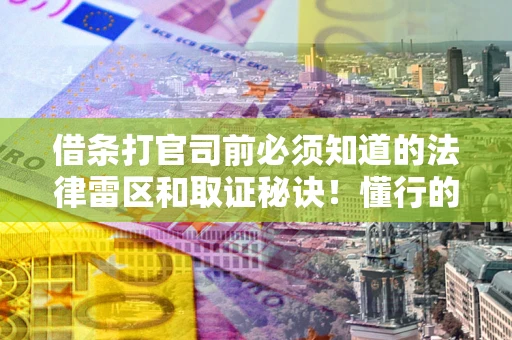 北京借条打官司前必须知道的法律雷区和取证秘诀！懂行的人已经留好这些证据