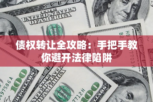 北京债权转让全攻略：手把手教你避开法律陷阱