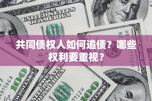 北京共同债权人如何追债？哪些权利要重视？