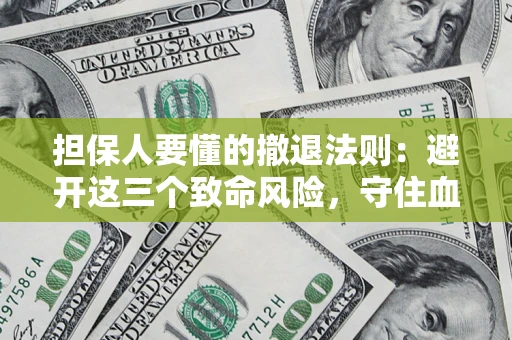 北京担保人要懂的撤退法则：避开这三个致命风险，守住血汗钱