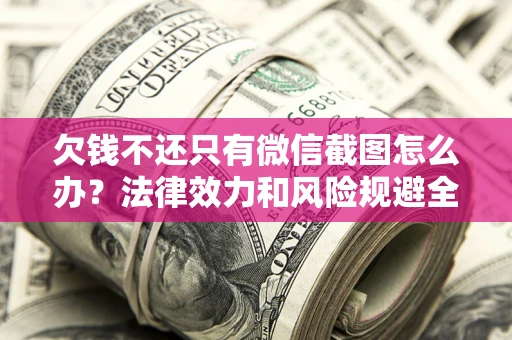 北京欠钱不还只有微信截图怎么办？法律效力和风险规避全解析