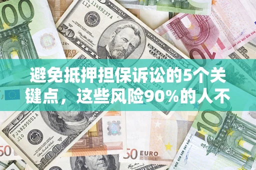 北京避免抵押担保诉讼的5个关键点，这些风险90%的人不知道！