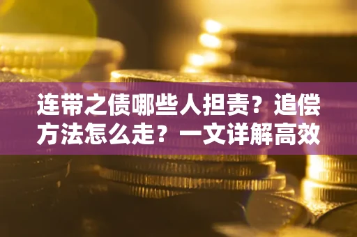 北京连带之债哪些人担责？追偿方法怎么走？一文详解高效维权流程