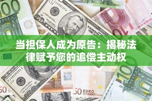 北京当担保人成为原告:揭秘法律赋予您的追偿主动权 北京当担保人成为原告:揭秘法律赋予您的追偿主动权