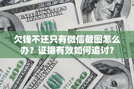 北京欠钱不还只有微信截图怎么办？证据有效如何追讨？