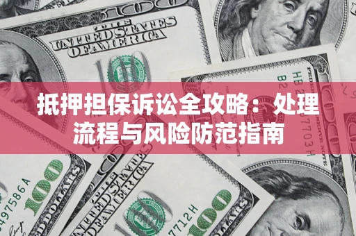 北京抵押担保诉讼全攻略：处理流程与风险防范指南