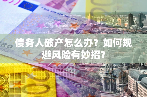 北京债务人破产怎么办？如何规避风险有妙招？