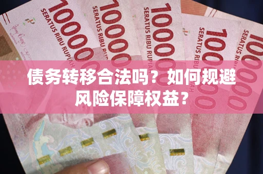 北京债务转移合法吗？如何规避风险保障权益？