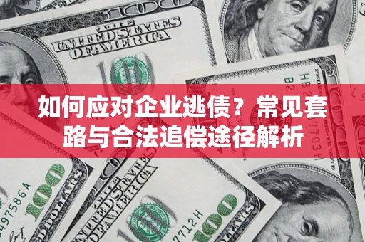 北京如何应对企业逃债？常见套路与合法追偿途径解析