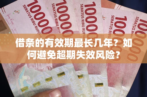 北京借条的有效期最长几年？如何避免超期失效风险？
