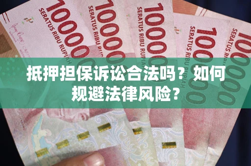 北京抵押担保诉讼合法吗？如何规避法律风险？