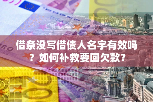 北京借条没写借债人名字有效吗？如何补救要回欠款？