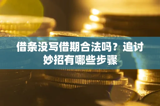 北京借条没写借期合法吗？追讨妙招有哪些步骤