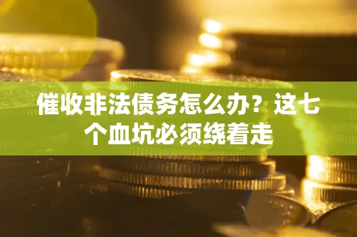 北京催收非法债务怎么办？这七个血坑必须绕着走