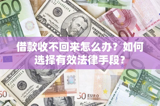 北京借款收不回来怎么办？如何选择有效法律手段？
